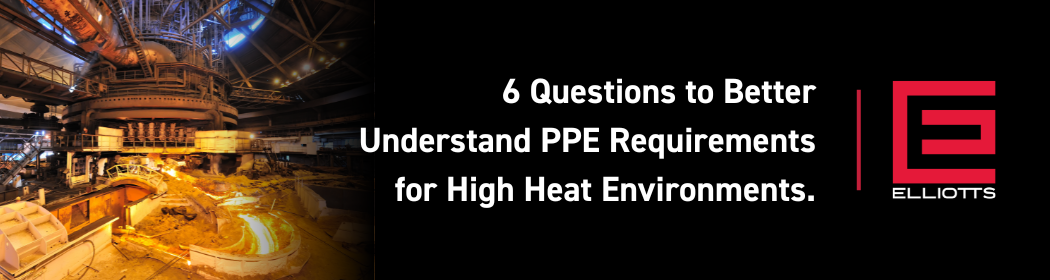 6 Questions to Better Understand PPE Requirements for High Heat Environments. 