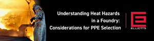 Understanding Heat Hazards in a Foundry: Key Considerations for PPE Selection